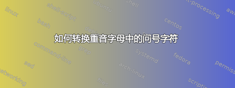 如何转换重音字母中的问号字符