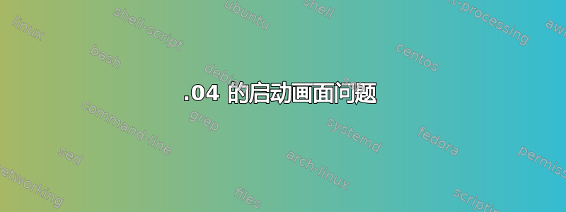 13.04 的启动画面问题