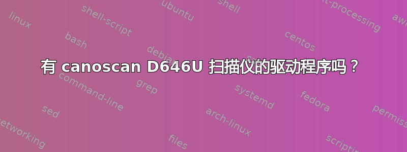 有 canoscan D646U 扫描仪的驱动程序吗？