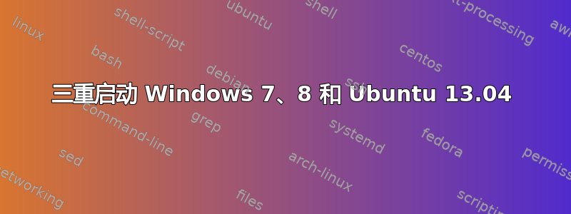 三重启动 Windows 7、8 和 Ubuntu 13.04