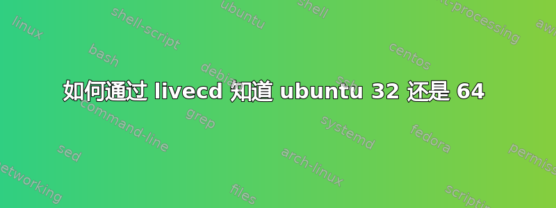 如何通过 livecd 知道 ubuntu 32 还是 64