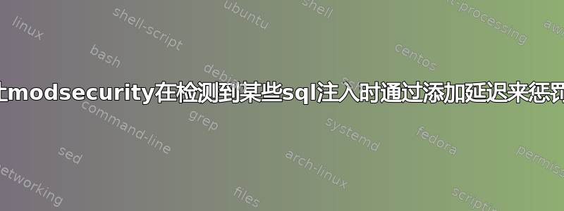 如何让modsecurity在检测到某些sql注入时通过添加延迟来惩罚用户