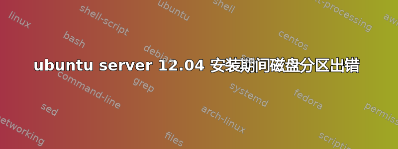 ubuntu server 12.04 安装期间磁盘分区出错