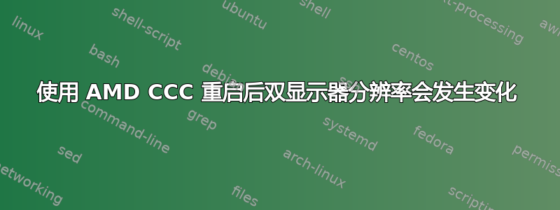 使用 AMD CCC 重启后双显示器分辨率会发生变化