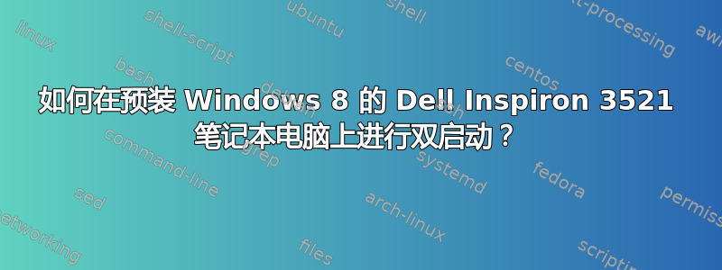 如何在预装 Windows 8 的 Dell Inspiron 3521 笔记本电脑上进行双启动？