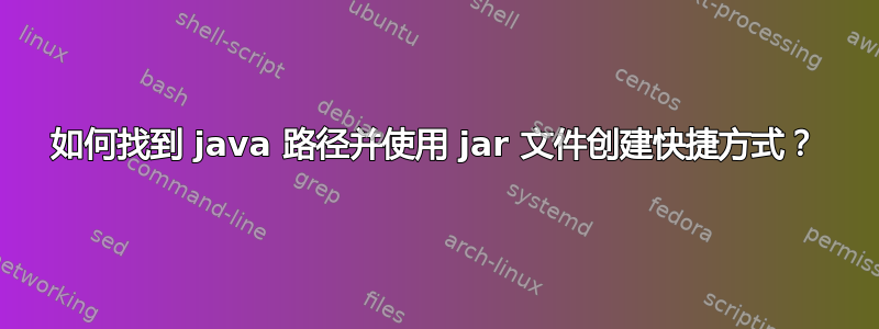 如何找到 java 路径并使用 jar 文件创建快捷方式？