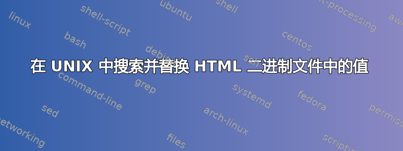 在 UNIX 中搜索并替换 HTML 二进制文件中的值