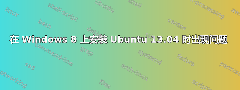 在 Windows 8 上安装 Ubuntu 13.04 时出现问题