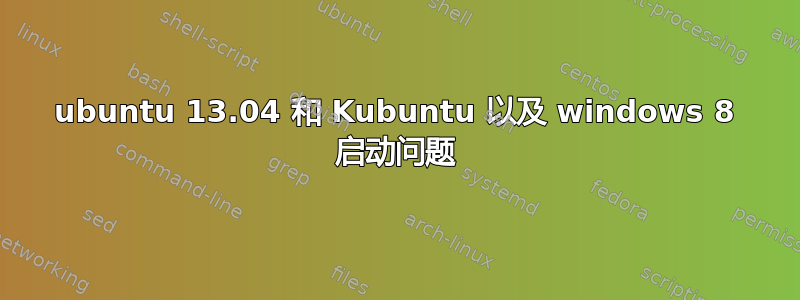 ubuntu 13.04 和 Kubuntu 以及 windows 8 启动问题