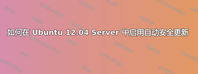 如何在 Ubuntu 12.04 Server 中启用自动安全更新