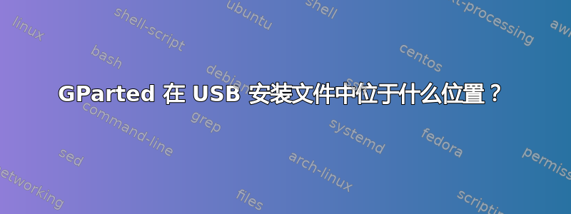 GParted 在 USB 安装文件中位于什么位置？