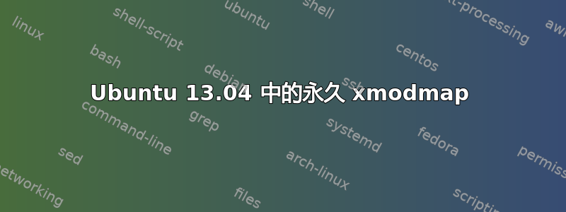 Ubuntu 13.04 中的永久 xmodmap