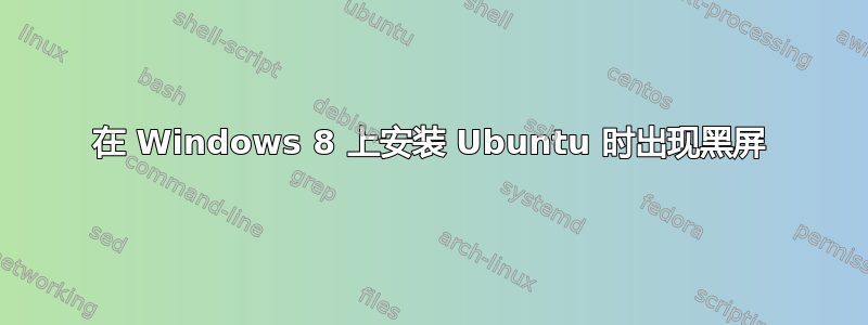 在 Windows 8 上安装 Ubuntu 时出现黑屏