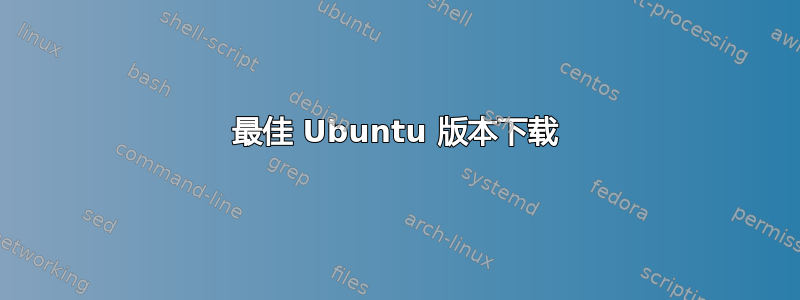 最佳 Ubuntu 版本下载