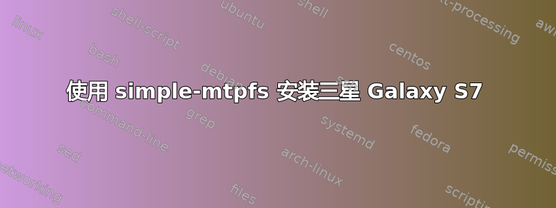 使用 simple-mtpfs 安装三星 Galaxy S7