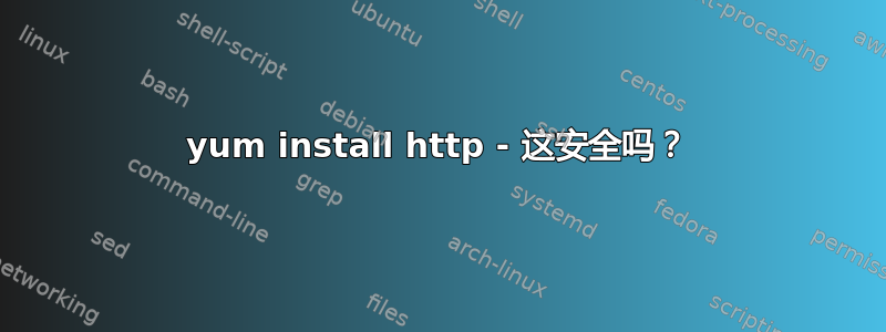 yum install http - 这安全吗？