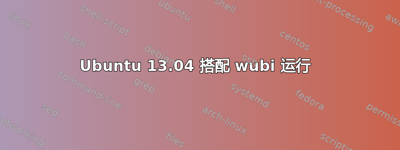 Ubuntu 13.04 搭配 wubi 运行 