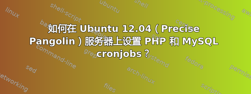 如何在 Ubuntu 12.04（Precise Pangolin）服务器上设置 PHP 和 MySQL cronjobs？