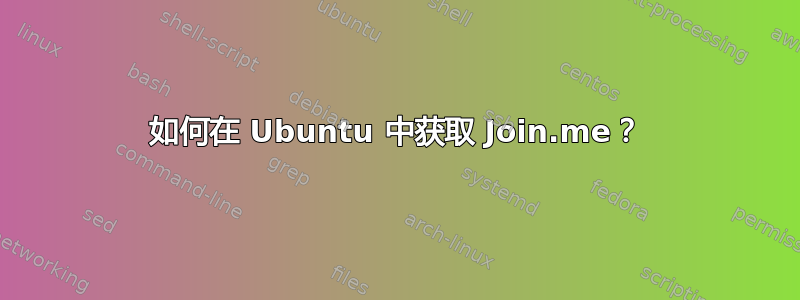 如何在 Ubuntu 中获取 Join.me？