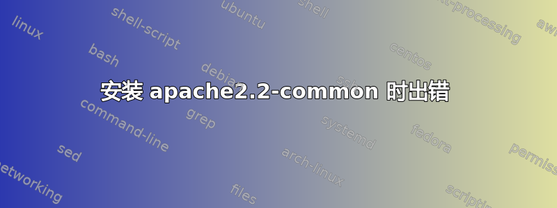 安装 apache2.2-common 时出错