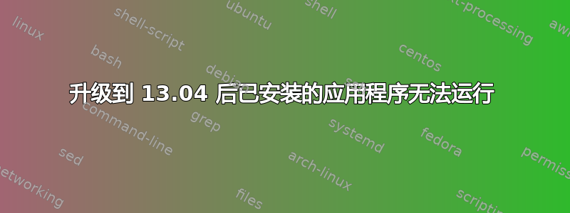 升级到 13.04 后已安装的应用程序无法运行