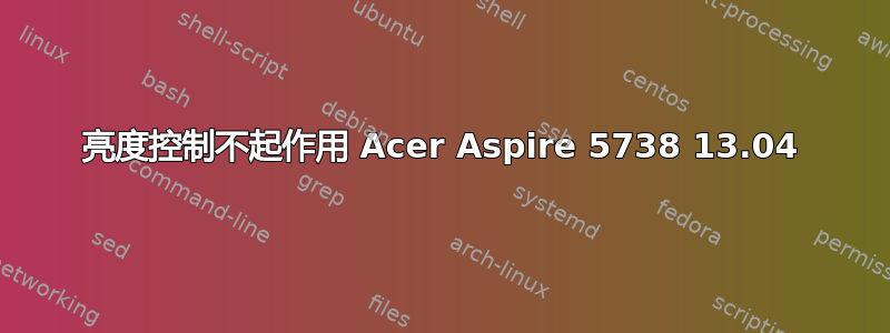 亮度控制不起作用 Acer Aspire 5738 13.04