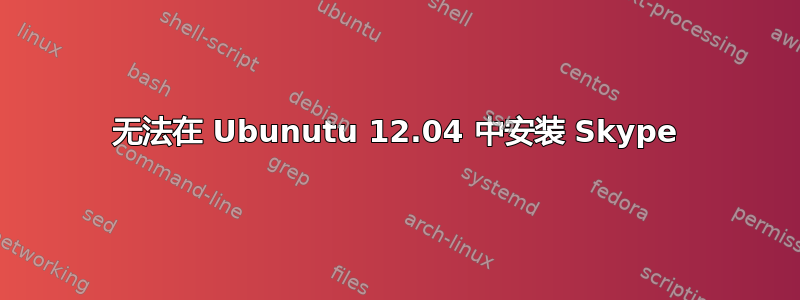 无法在 Ubunutu 12.04 中安装 Skype