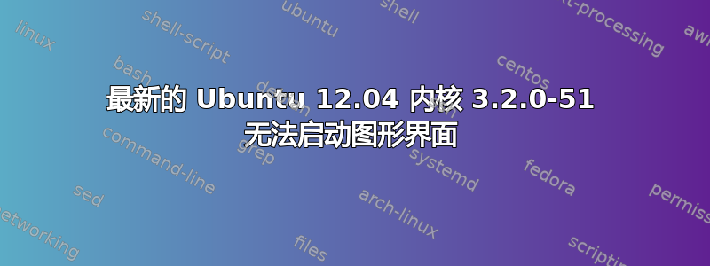 最新的 Ubuntu 12.04 内核 3.2.0-51 无法启动图形界面