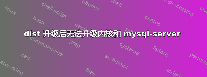 dist 升级后无法升级内核和 mysql-server