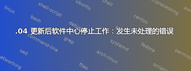 13.04 更新后软件中心停止工作：发生未处理的错误