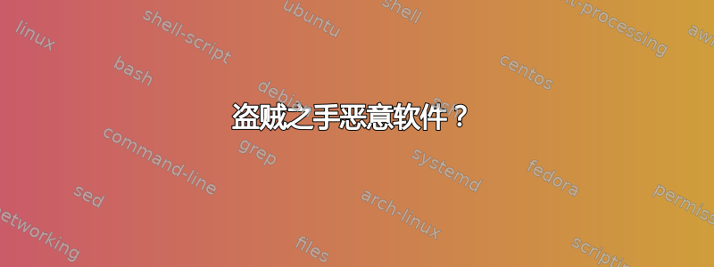 盗贼之手恶意软件？