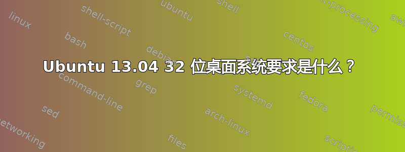 Ubuntu 13.04 32 位桌面系统要求是什么？