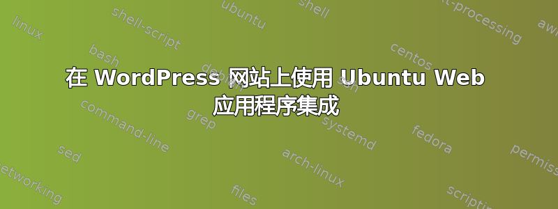 在 WordPress 网站上使用 Ubuntu Web 应用程序集成