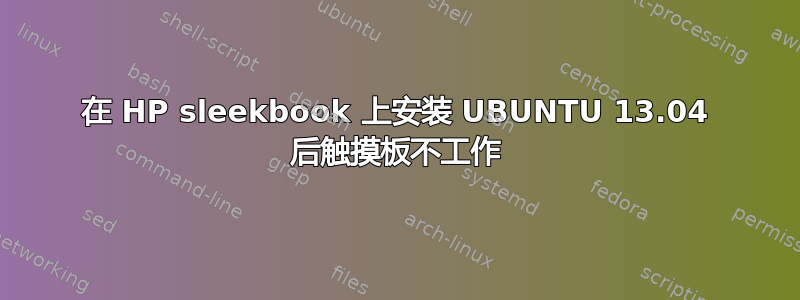 在 HP sleekbook 上安装 UBUNTU 13.04 后触摸板不工作