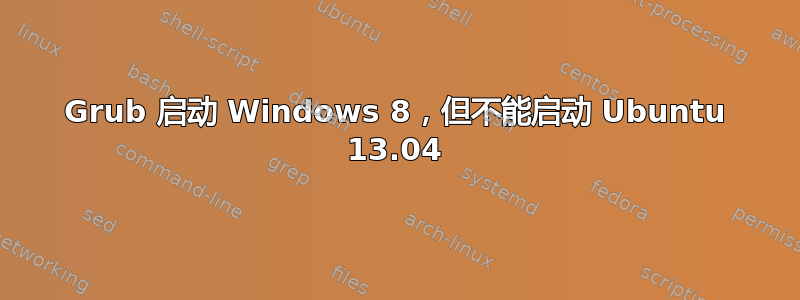 Grub 启动 Windows 8，但不能启动 Ubuntu 13.04