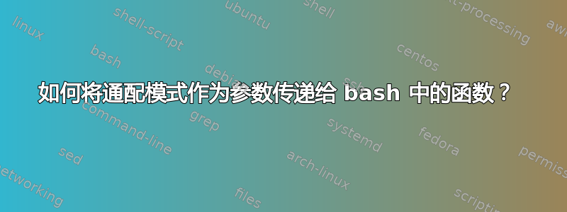 如何将通配模式作为参数传递给 bash 中的函数？ 