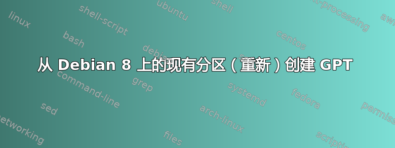 从 Debian 8 上的现有分区（重新）创建 GPT