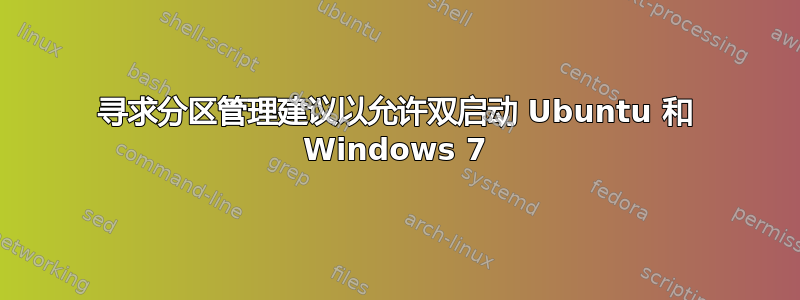 寻求分区管理建议以允许双启动 Ubuntu 和 Windows 7