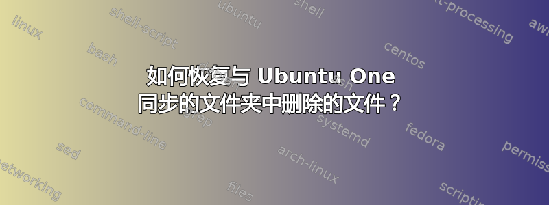 如何恢复与 Ubuntu One 同步的文件夹中删除的文件？