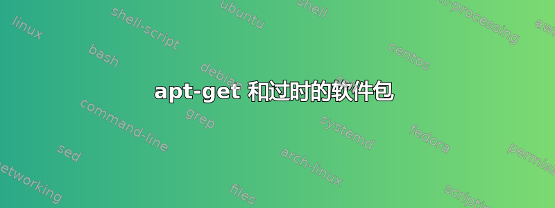 apt-get 和过时的软件包