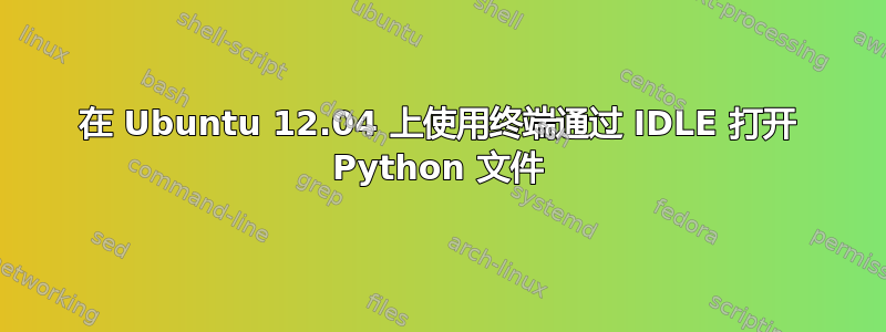 在 Ubuntu 12.04 上使用终端通过 IDLE 打开 Python 文件