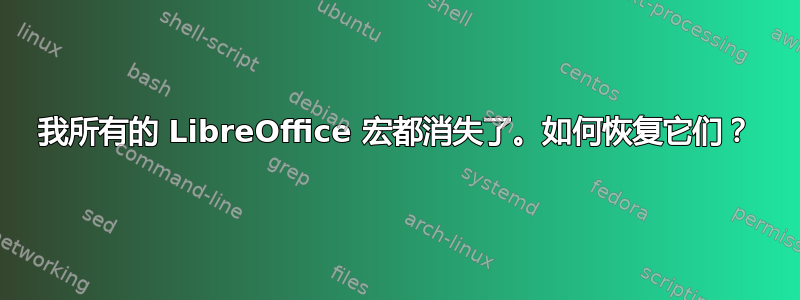 我所有的 LibreOffice 宏都消失了。如何恢复它们？