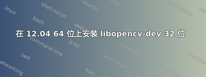 在 12.04 64 位上安装 libopencv-dev 32 位 