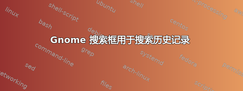 Gnome 搜索框用于搜索历史记录