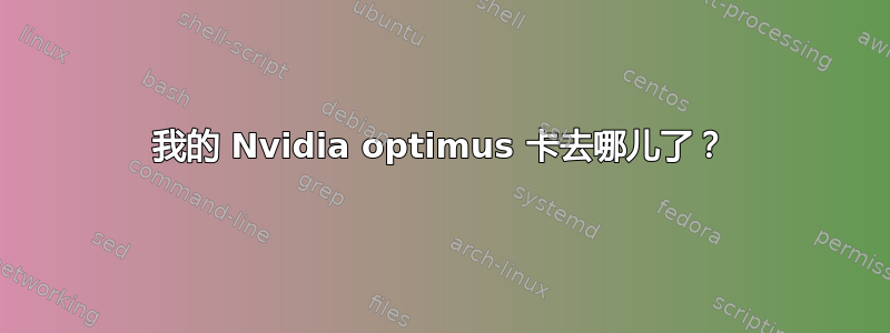 我的 Nvidia optimus 卡去哪儿了？