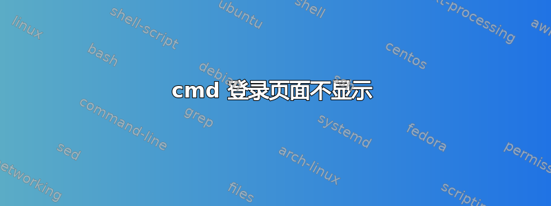 cmd 登录页面不显示