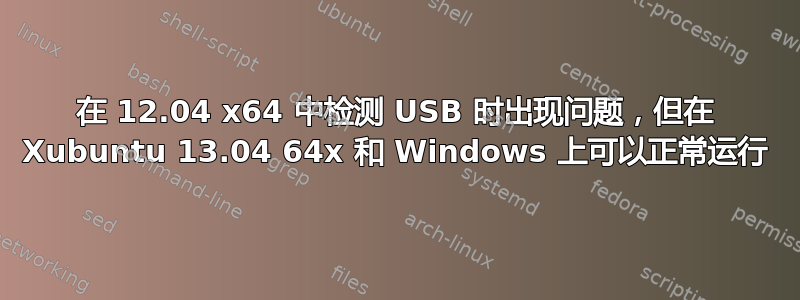 在 12.04 x64 中检测 USB 时出现问题，但在 Xubuntu 13.04 64x 和 Windows 上可以正常运行