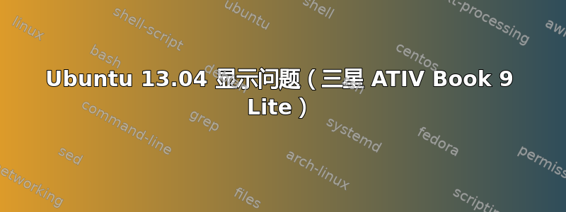 Ubuntu 13.04 显示问题（三星 ATIV Book 9 Lite）