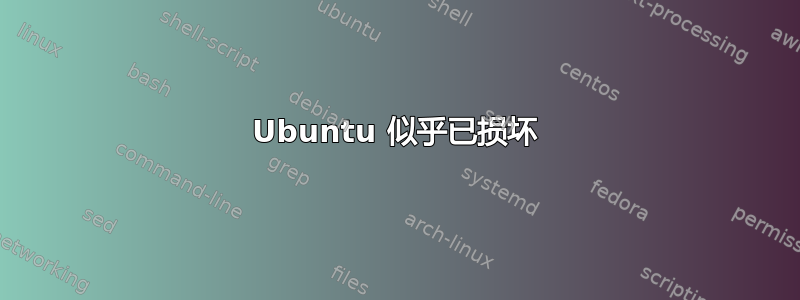 Ubuntu 似乎已损坏