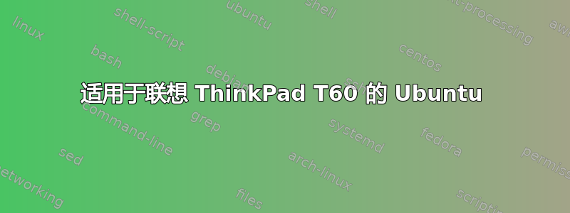 适用于联想 ThinkPad T60 的 Ubuntu